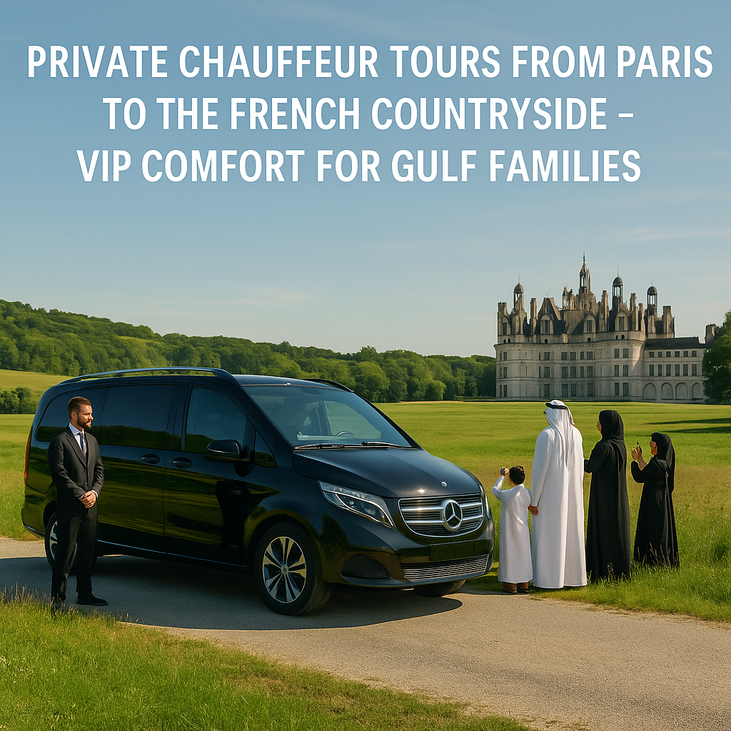 Private Chauffeur from Paris to the French Countryside & Loire Valley – Gulf & Saudi Families | OuiStars